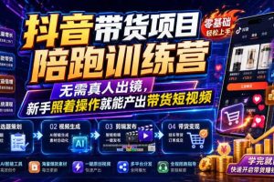 抖音带货项目陪跑训练营,无需真人出镜,新手照着操作就能产出带货短视频